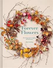 Forever flowers : growing and arranging dried flowers cover image