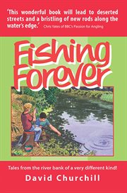 Fishing Forever : Tales from the river bank of a very different kind! cover image