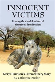 Innocent Victims : Rescuing the stranded animals of Zimbabwe's farm invasions cover image