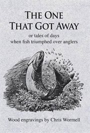 The One That Got Away : Or tales of days when fish triumphed over anglers cover image