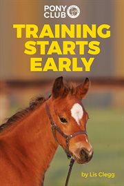 Training Starts Early : The Pony Club's Guide to Backing and Bringing on Young Horses and Ponies cover image