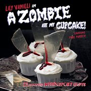 A zombie ate my cupcake : 25 delicious weird cupcake recipes cover image