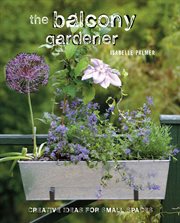 The Balcony Gardener : Creative ideas for small spaces cover image