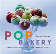 Pop Bakery : 25 recipes for delicious little cakes on sticks cover image