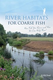 River Habitats for Coarse Fish : How Fish Use Rivers and How We Can Help Them cover image