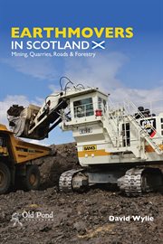 Earthmovers in Scotland: Mining, Quarries, Roads & Forestry cover image