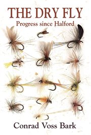 The Dry Fly : Progress since Halford cover image
