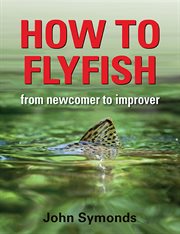 How to Flyfish : From newcomer to improver cover image