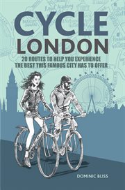 Cycle London : 22 routes to help you experience the best this famous city has to offer cover image