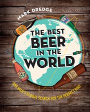 The Best Beer in the World : One Man's Globe Search for the Perfect Pint cover image