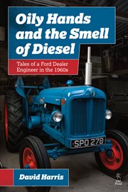 Oily Hands and the Smell of Diesel : Tales of a Ford Dealer Engineer in the 1960s cover image