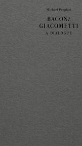 Bacon/Giacometti : a dialogue cover image
