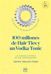 100 million hair ties and a vodka tonic : an entrepreneur's story cover image