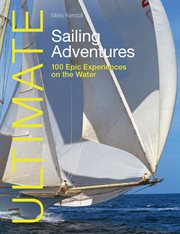 Ultimate Sailing Adventures : 100 epic experiences on the water. Ultimate Adventures cover image