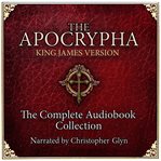 The Apocrypha : KJV The Complete Audiobook Collection cover image