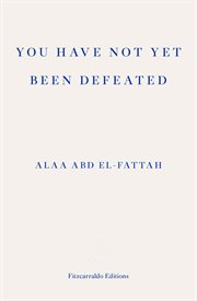 You Have Not Yet Been Defeated : Selected Writings 2011-2021 cover image