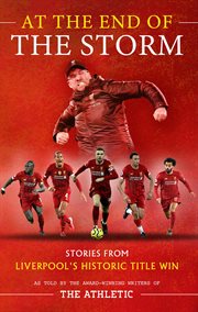 At the End of the Storm : Stories from Liverpool's Historic Title Win – As Told by the Award-Winning Writers of The Athletic cover image
