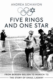 Five Rings and One Star : From Bergen-Belsen to Munich '72, the Story of Shaul Ladany cover image
