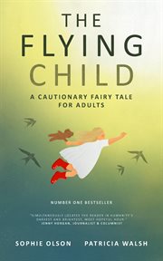 The Flying Child: A Cautionary Fairy Tale for Adults : Finding a purposeful life after child sexual abuse through compassionate and creative therapy cover image