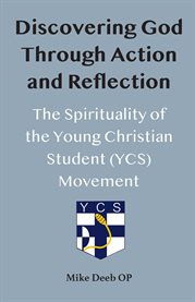 Discovering God Through Action and Reflection : The Spirituality of the Young Christian Student (YCS) Movement cover image