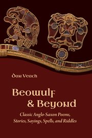Beowulf and Beyond : Classic Anglo-Saxon Poems, Stories, Sayings, Spells, and Riddles cover image