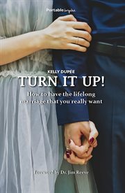 Turn it up!. How to Have the Lifelong Marriage That You Really Want cover image