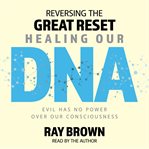 Reversing the Great Reset Healing Our Dna cover image
