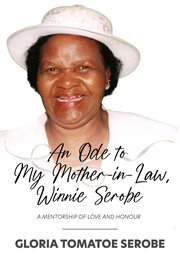 An Ode to My Mother : in. Law, Winnie Serobe. A mentorship of love and honour cover image