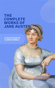 Jane Austen Unveiled : The Entire Collection. Revel in Regency Romance!. Sense and Sensibility, Pride and Prejudice, Mansfield Park, Emma, Northanger Abbey, Persuasion, Lady cover image