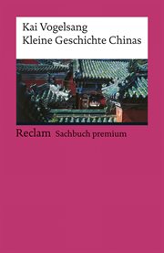 Kleine Geschichte Chinas : Reclam Sachbuch premium. Reclam Sachbuch premium cover image
