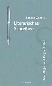 Literarisches Schreiben : Grundlagen und Möglichkeiten cover image