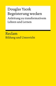Begeisterung wecken. Anleitung zu transformativem Lehren und Lernen : Reclam Bildung und Unterricht cover image