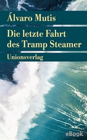 Die letzte Fahrt des Tramp Steamer : Roman. Die Abenteuer und Irrfahrten des Gaviero Maqroll cover image