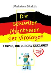 Die sexuellen Phantasien der Virologen : Listen, die Corona erklären (Vorsicht Satire!) cover image
