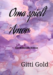 Oma spielt Amor : Ein Bodensee Roman cover image