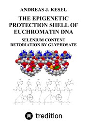 The Epigenetic Protection Shell of Euchromatin Dna : SELENIUM CONTENT - DETORIATION BY GLYPHOSATE cover image
