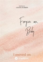 Forgive Me, Baby : I moved on. Forgive me, Baby cover image