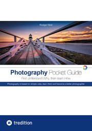 The Photography Pocket Guide for All Amateur Photographers Who Want to Understand and Apply the Basi : Photography is based on simple rules, learn them and become a better photographer cover image