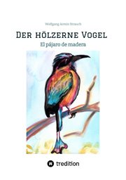 Der hölzerne Vogel : El pájaro de madera cover image
