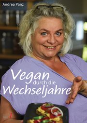 Vegan durch die Wechseljahre : Wie schaffe ich eine genussvolle Ernährungsumstellung? Jede Menge Praxistipps, Wissenswertes und Rez cover image