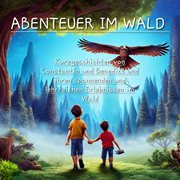 Abenteuer im Wald : Kurzgeschichten von Constantin und Benedict cover image