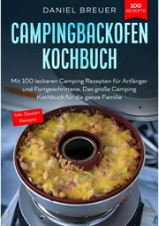 Campingbackofen Kochbuch : Mit 100 leckeren Camping Rezepten für Anfänger und Fortgeschrittene. Das große Camping Kochbuch für cover image
