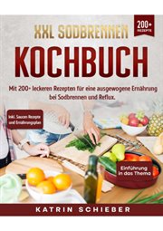 XXL Sodbrennen Kochbuch : Mit 200+ leckeren Rezepten für eine ausgewogene Ernährung bei Sodbrennen und Reflux. Inkl. Saucen Re cover image