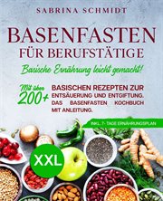 Basenfasten für Berufstätige : Mit über 200+ basischen Rezepten zur Entsäuerung und Entgiftung. Mit Anleitung zum Basenfasten. Inkl cover image