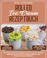 Rolled Ice Cream Rezeptbuch : Mit vielen leckeren Rezepten vom Trend-Eis. Einfach selbstgemachtes Eis im Handumdrehen. Inkl. lecke cover image