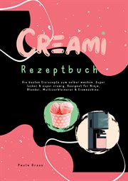 Creami Rezeptbuch : Die besten Eisrezepte zum selber machen. Super lecker & super cremig. Geeignet für Ninja, Blender, M cover image