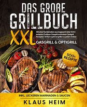 Das große Grillbuch XXL : Mit einer Kombination aus insgesamt über 500+ leckeren Outdoor Gasgrill und Indoor Optigrill Rezepte cover image
