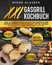 XXL Gasgrill Kochbuch : 400+ leckere Gasgrill Rezepte für Anfänger und Fortgeschrittene. Das große Grillbuch mit viel Auswah cover image
