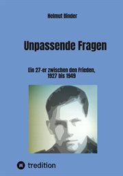 Unpassende Fragen : Ein 27-er zwischen den Frieden, 1927 bis 1949 cover image