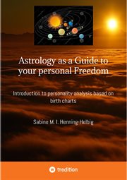 Astrology as a Guide to your personal Freedom : Introduction to personality analysis based on birth charts cover image